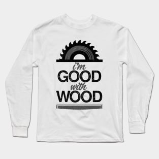 I'm Good With Wood Long Sleeve T-Shirt